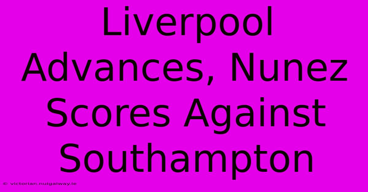 Liverpool Advances, Nunez Scores Against Southampton