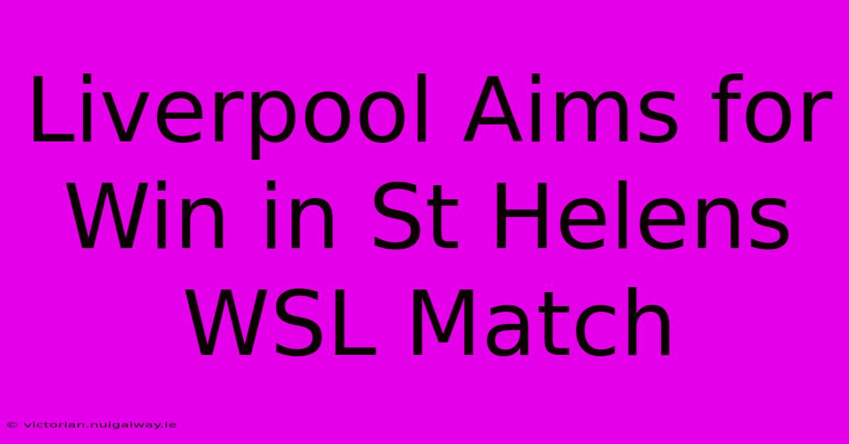 Liverpool Aims For Win In St Helens WSL Match 