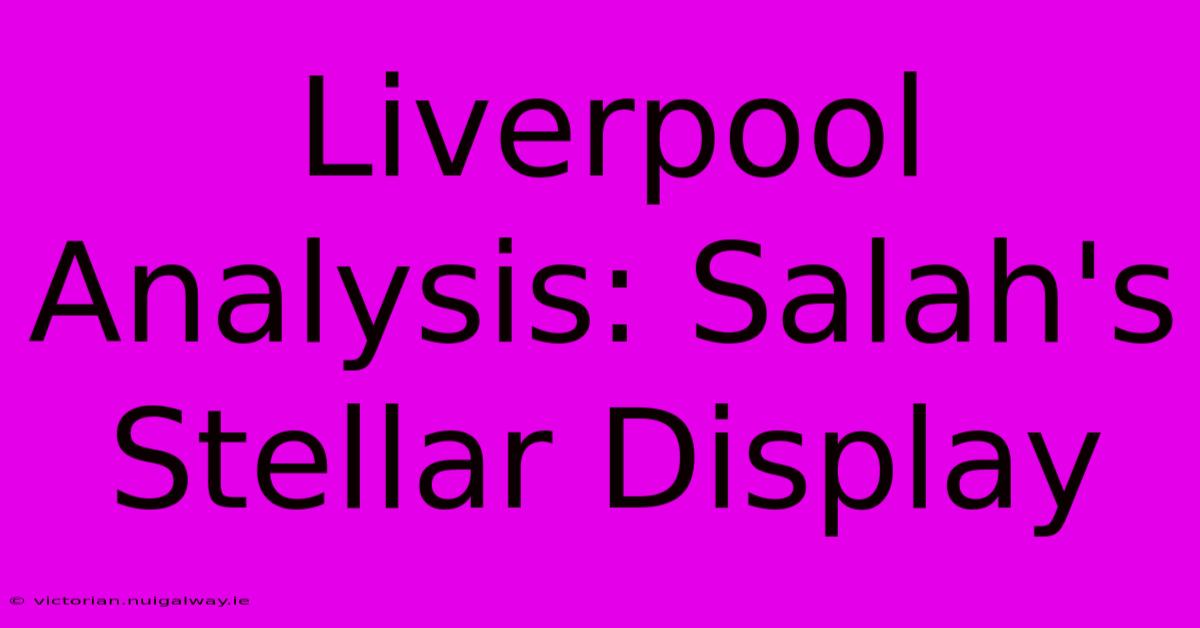 Liverpool Analysis: Salah's Stellar Display