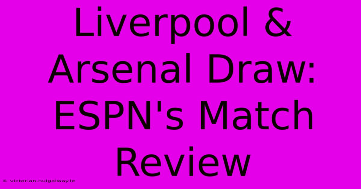 Liverpool & Arsenal Draw: ESPN's Match Review 