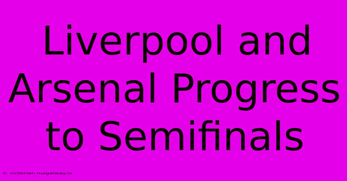 Liverpool And Arsenal Progress To Semifinals