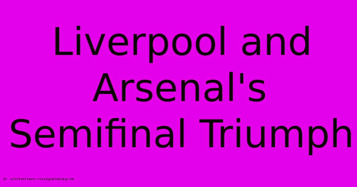 Liverpool And Arsenal's Semifinal Triumph