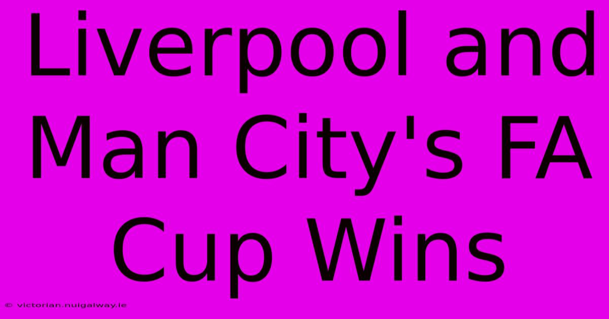 Liverpool And Man City's FA Cup Wins