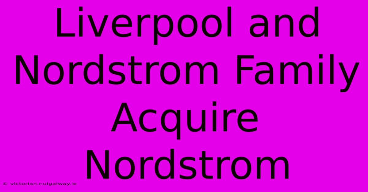 Liverpool And Nordstrom Family Acquire Nordstrom