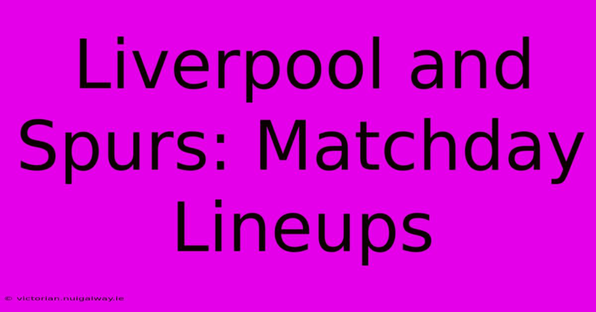 Liverpool And Spurs: Matchday Lineups