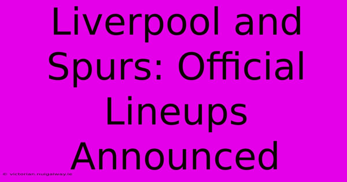 Liverpool And Spurs: Official Lineups Announced