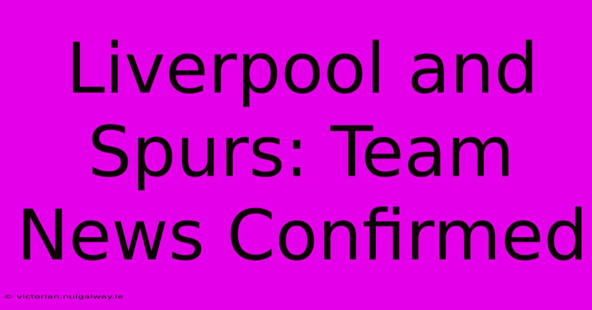 Liverpool And Spurs: Team News Confirmed