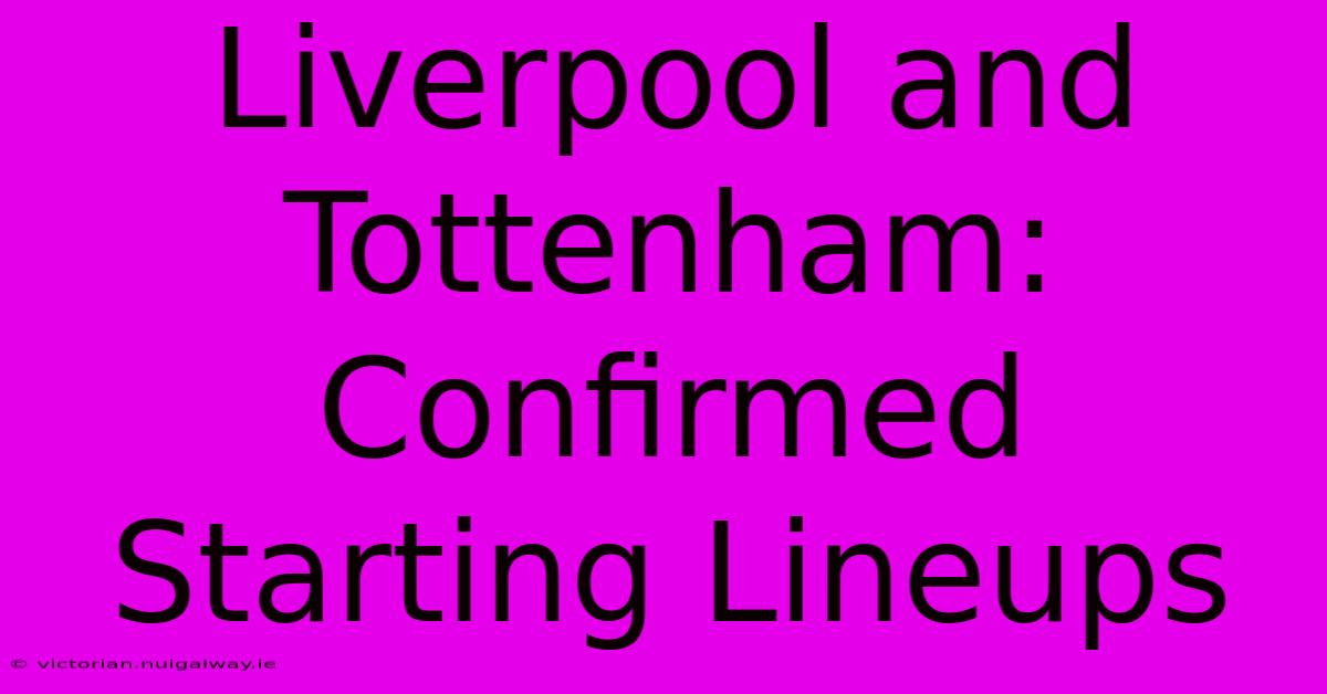 Liverpool And Tottenham: Confirmed Starting Lineups