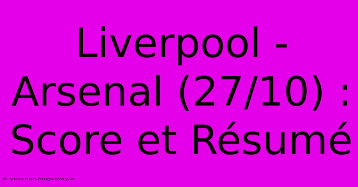 Liverpool - Arsenal (27/10) : Score Et Résumé 