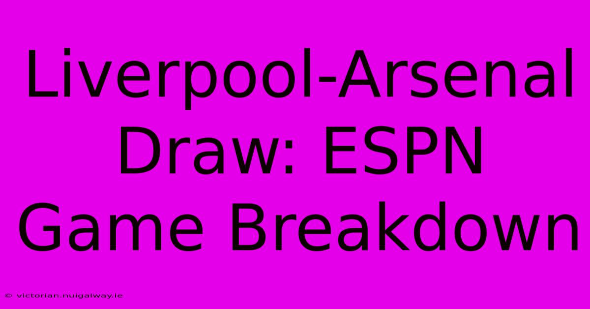 Liverpool-Arsenal Draw: ESPN Game Breakdown