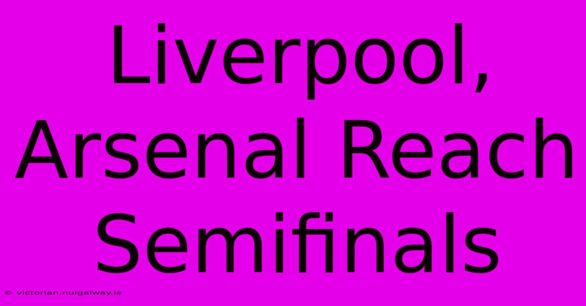 Liverpool, Arsenal Reach Semifinals