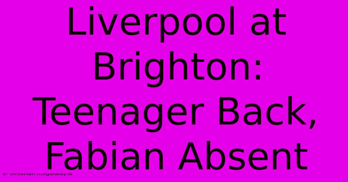 Liverpool At Brighton: Teenager Back, Fabian Absent 