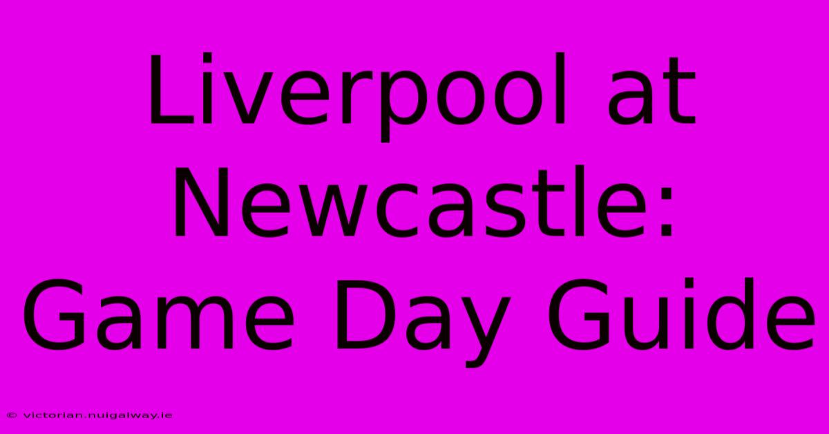 Liverpool At Newcastle: Game Day Guide