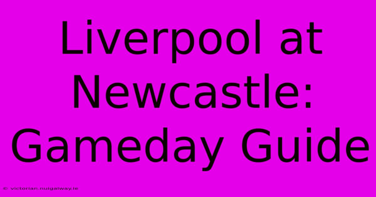 Liverpool At Newcastle: Gameday Guide