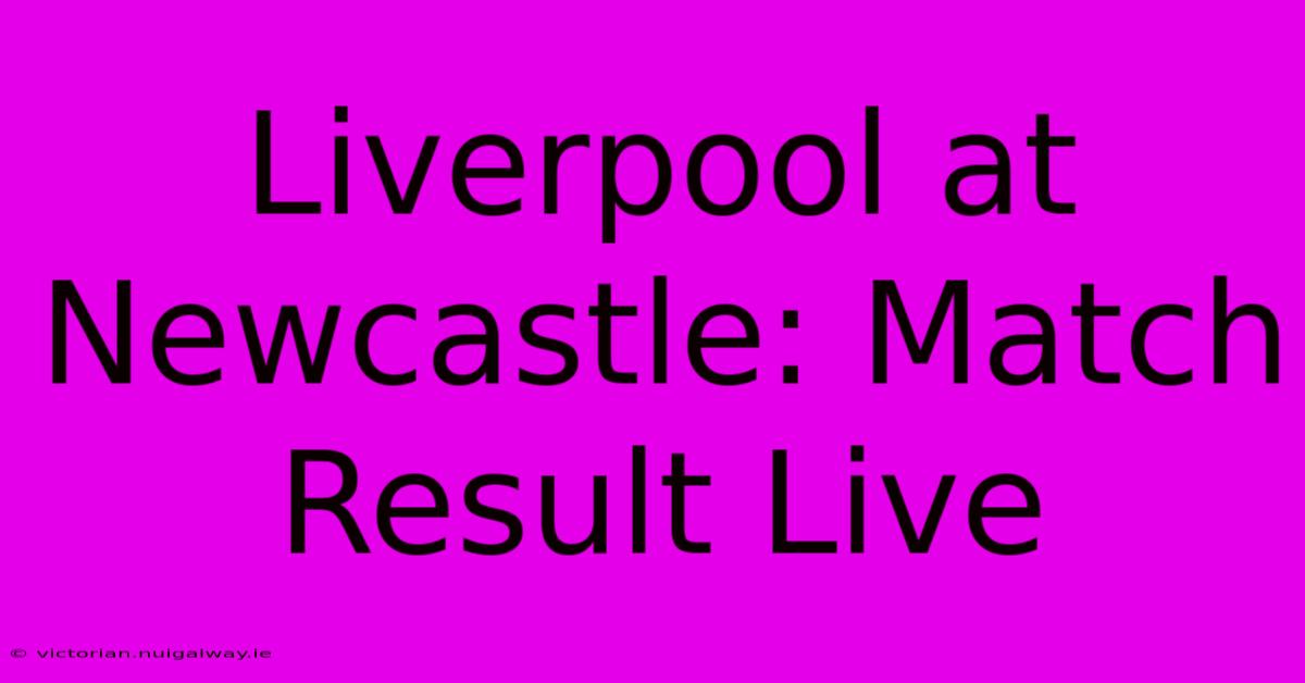 Liverpool At Newcastle: Match Result Live