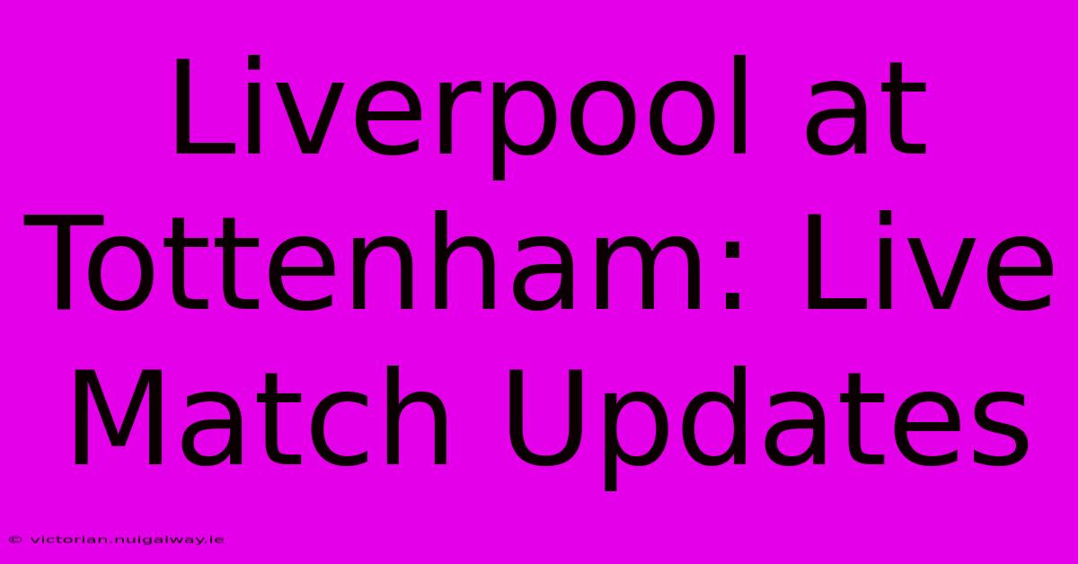 Liverpool At Tottenham: Live Match Updates