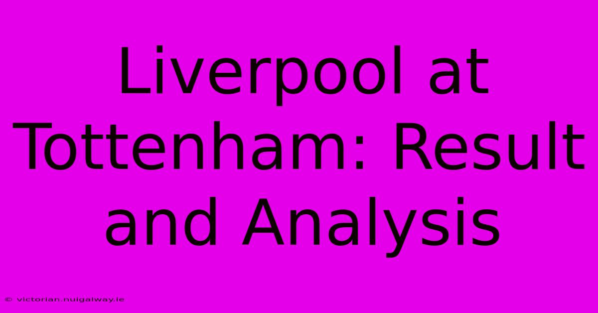 Liverpool At Tottenham: Result And Analysis