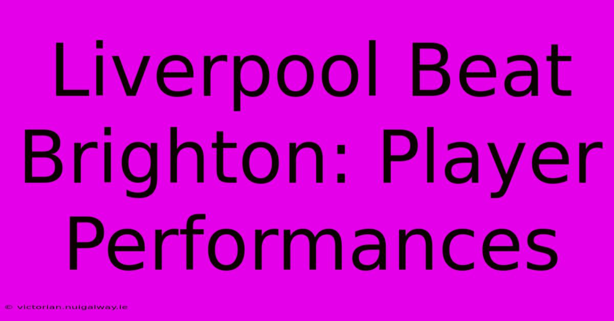 Liverpool Beat Brighton: Player Performances 