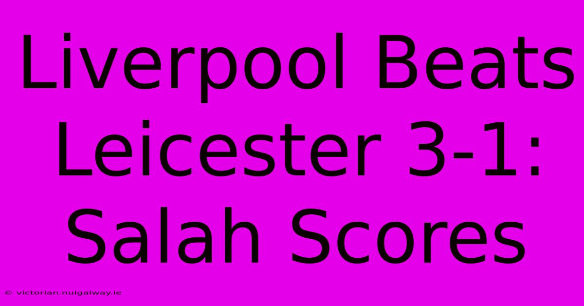 Liverpool Beats Leicester 3-1: Salah Scores