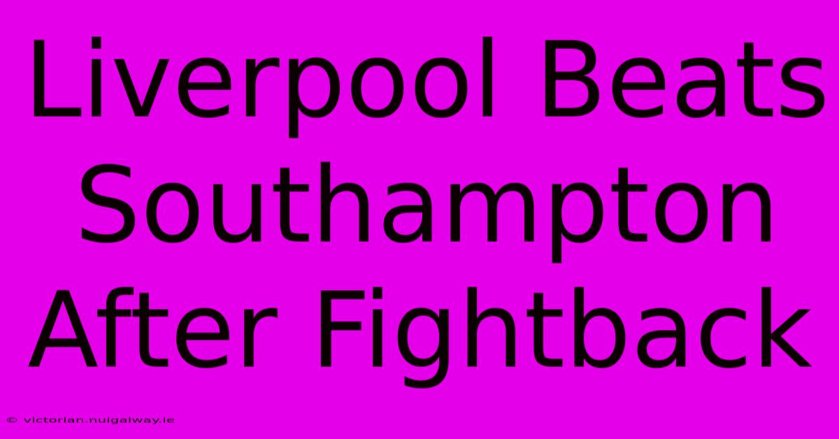 Liverpool Beats Southampton After Fightback