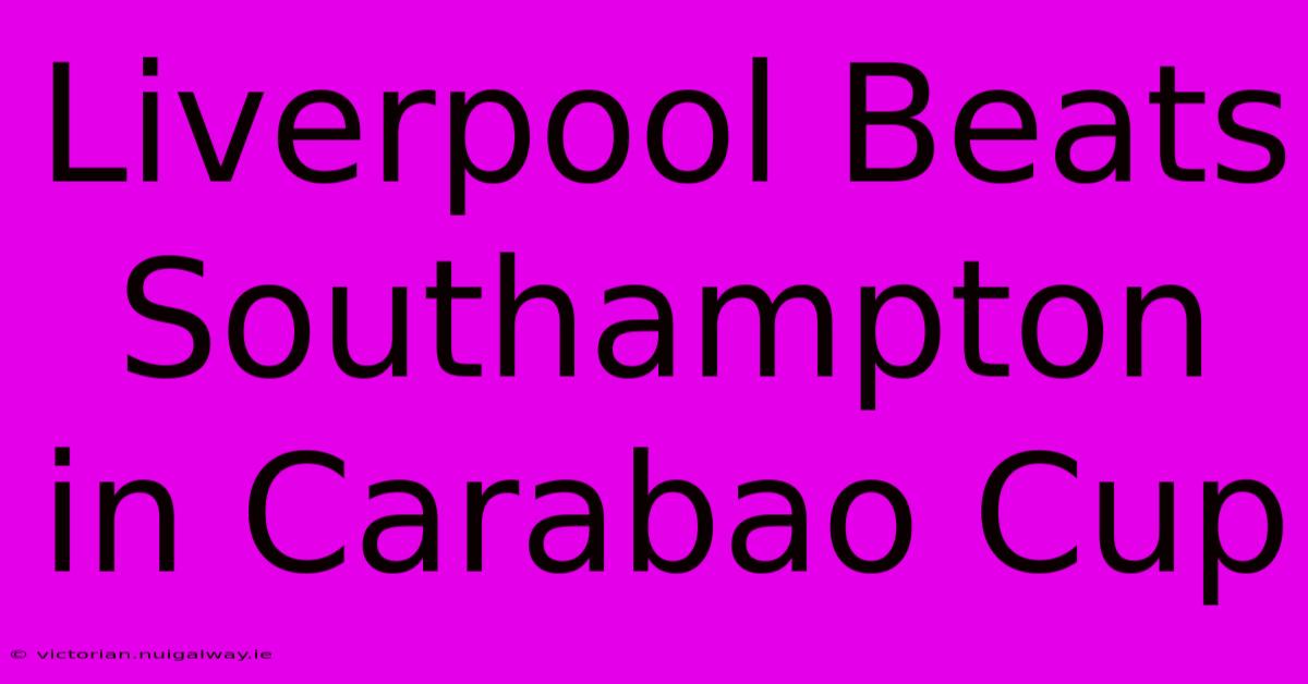 Liverpool Beats Southampton In Carabao Cup