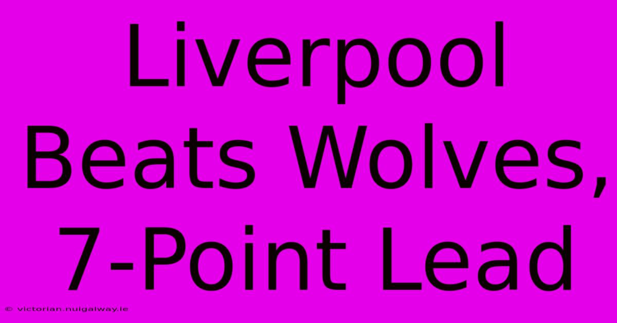 Liverpool Beats Wolves, 7-Point Lead