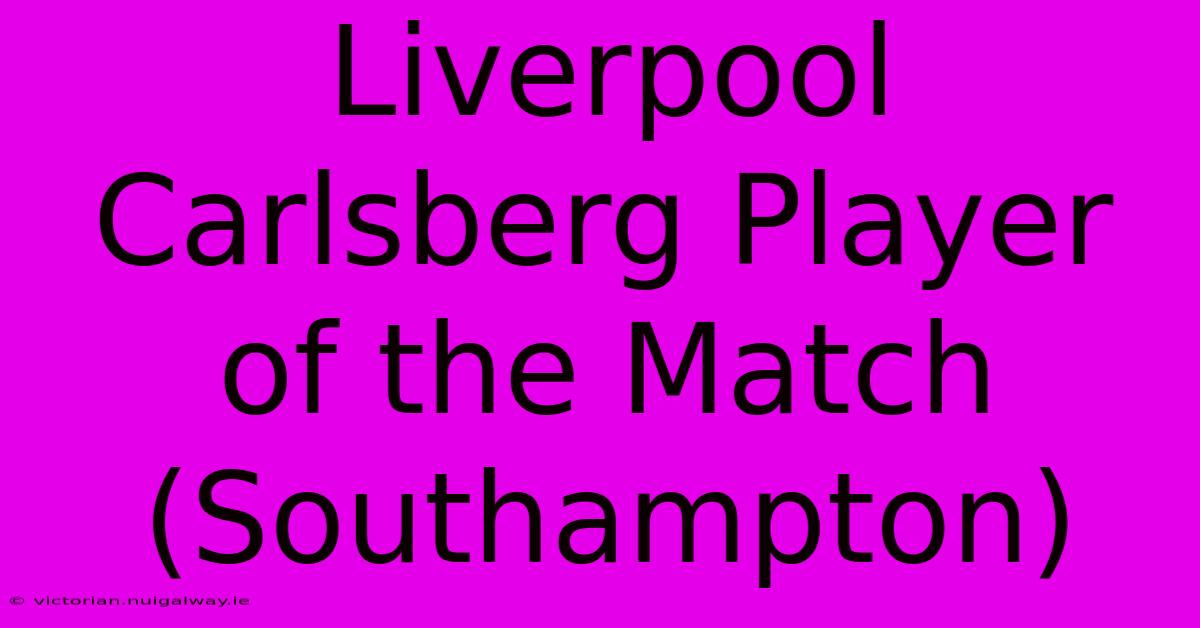 Liverpool Carlsberg Player Of The Match (Southampton)