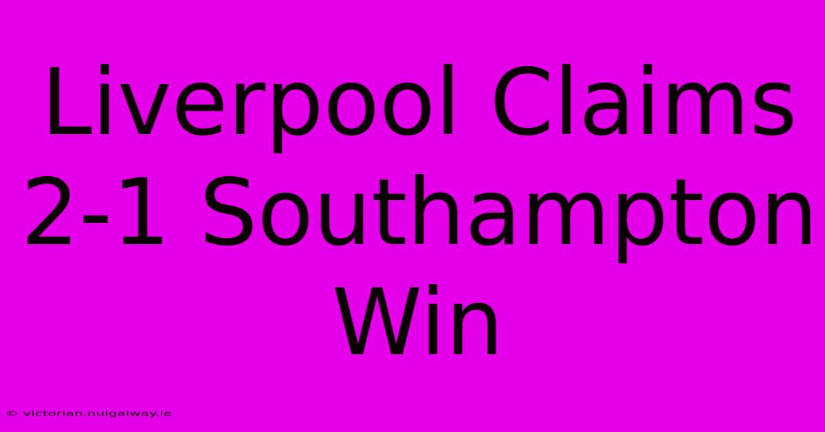 Liverpool Claims 2-1 Southampton Win