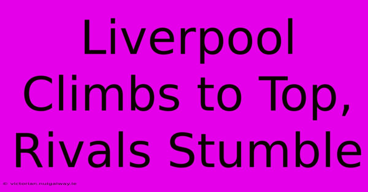 Liverpool Climbs To Top, Rivals Stumble