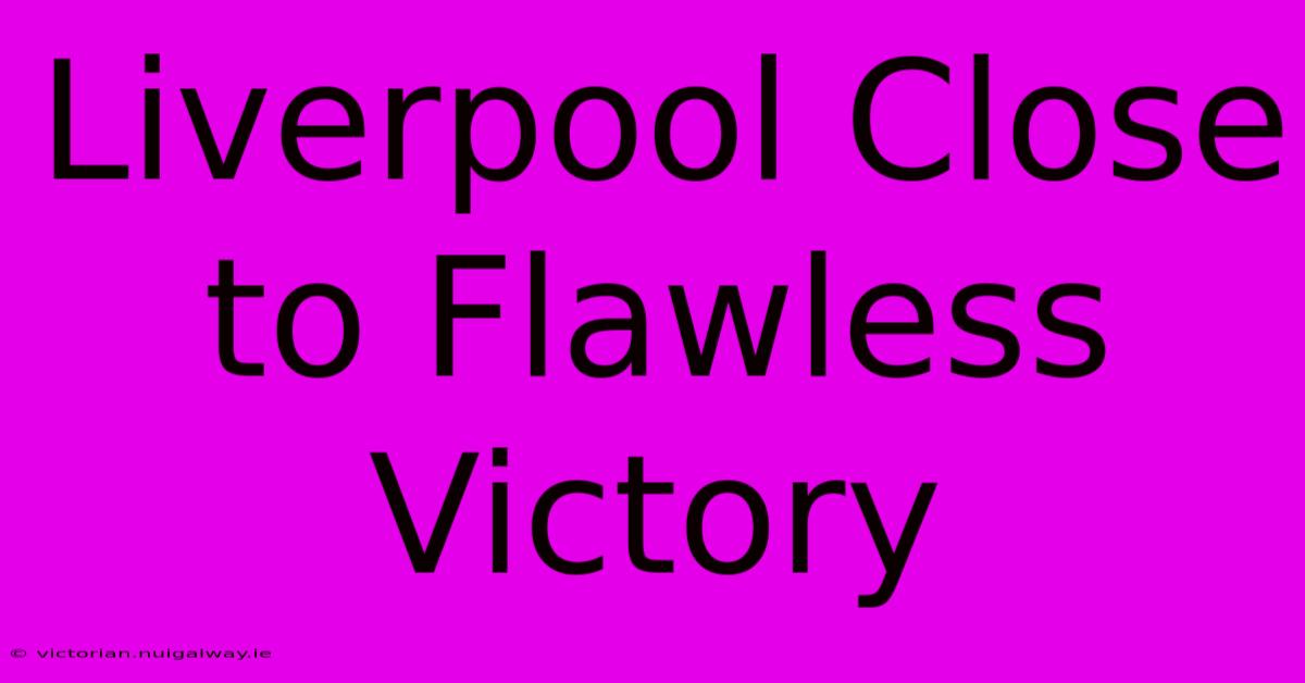 Liverpool Close To Flawless Victory