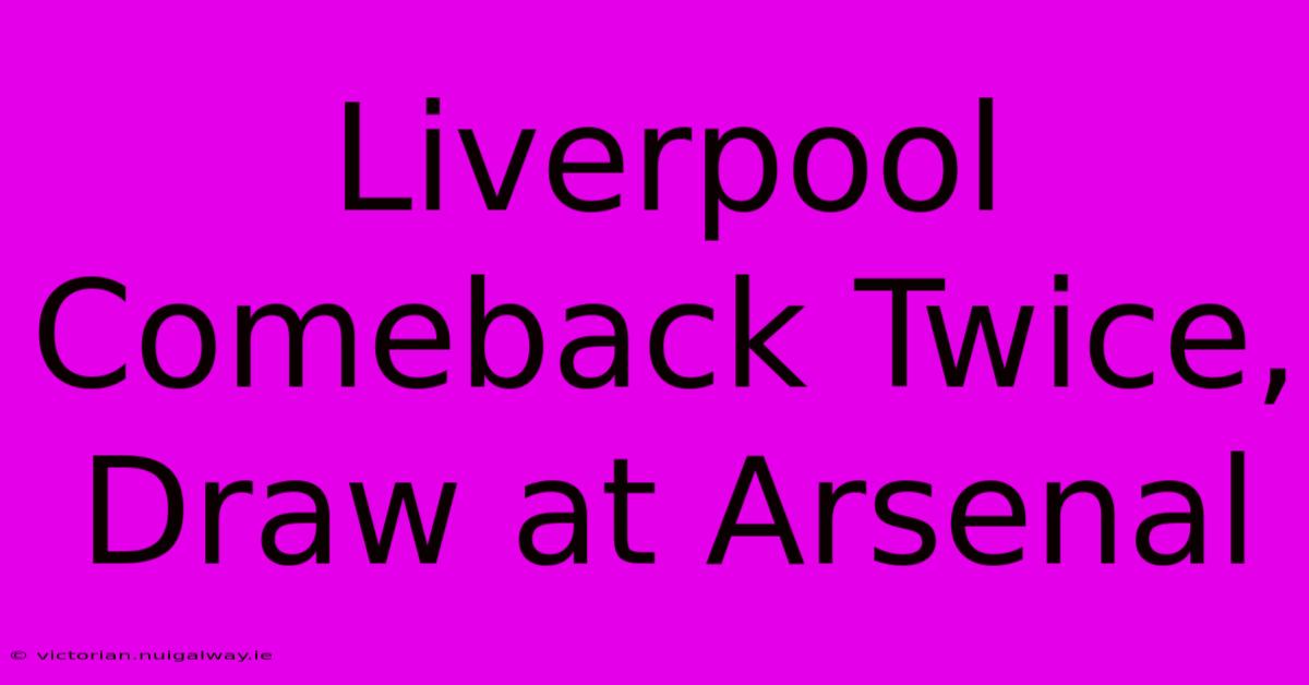 Liverpool Comeback Twice, Draw At Arsenal