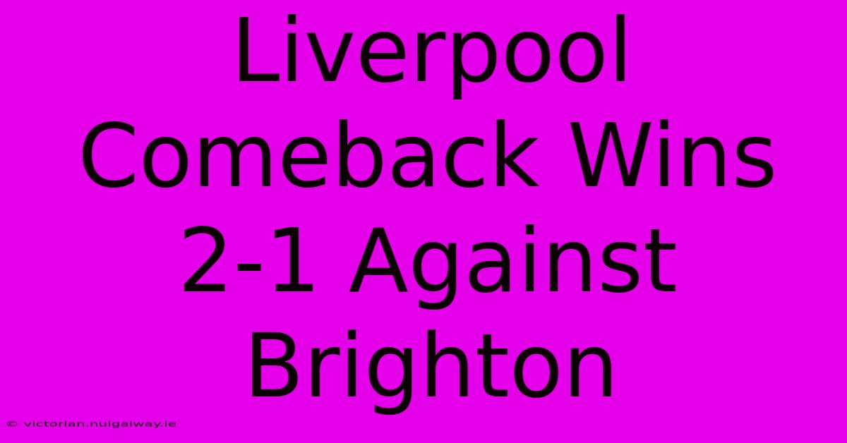 Liverpool Comeback Wins 2-1 Against Brighton