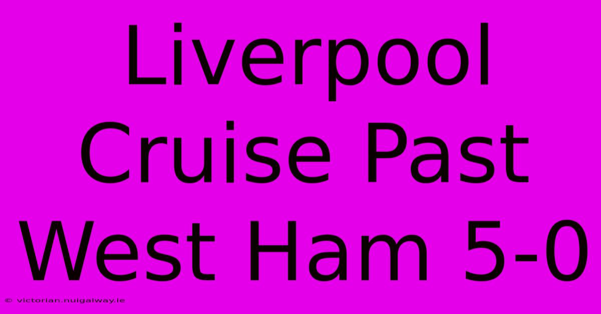 Liverpool Cruise Past West Ham 5-0