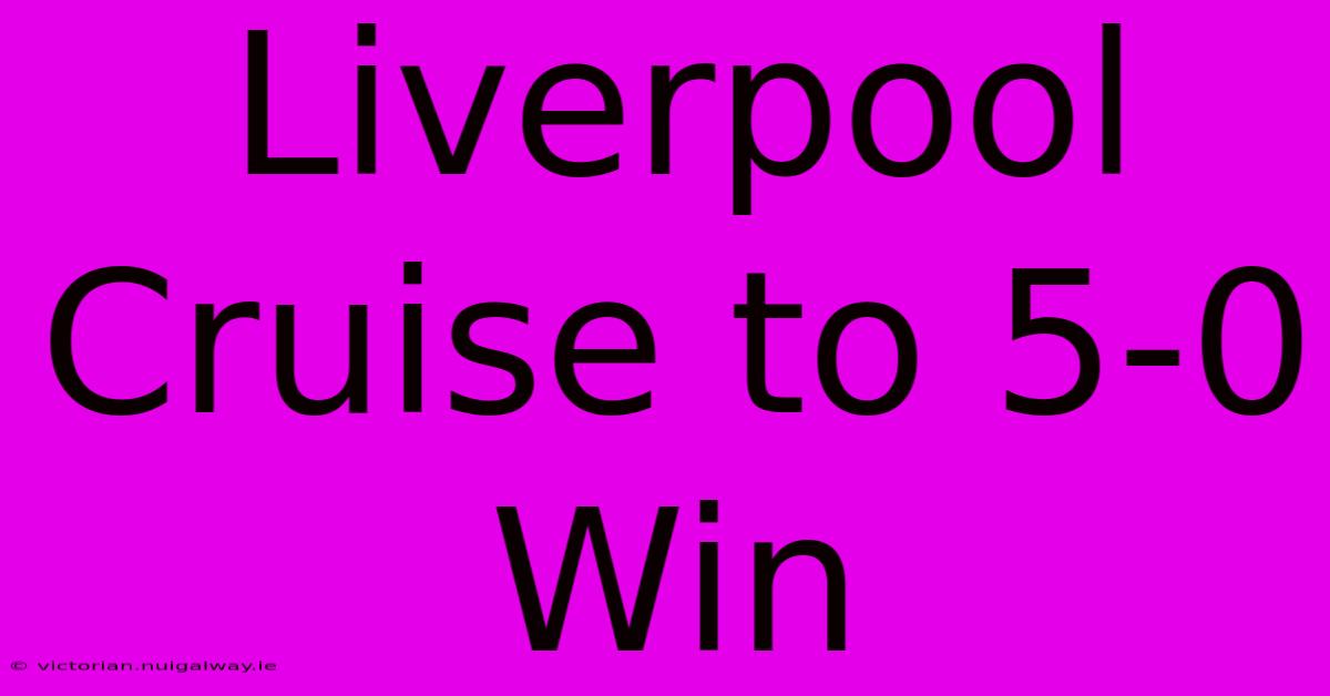 Liverpool Cruise To 5-0 Win