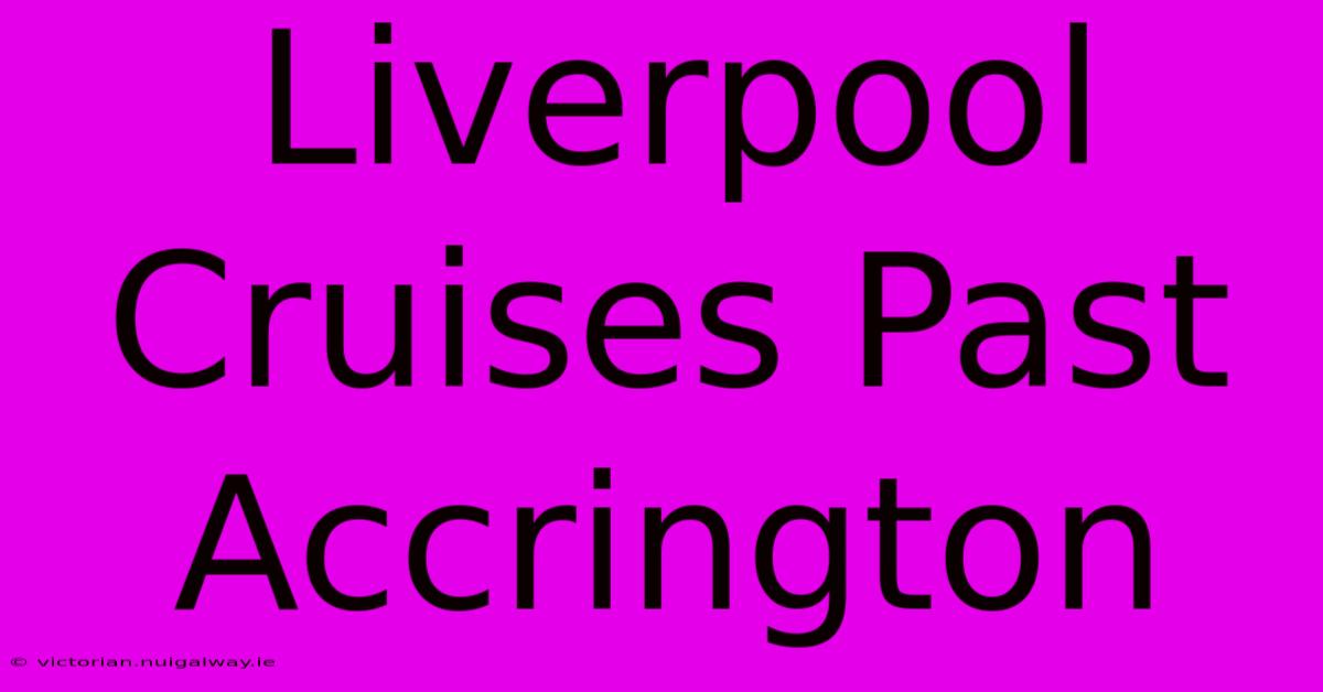 Liverpool Cruises Past Accrington