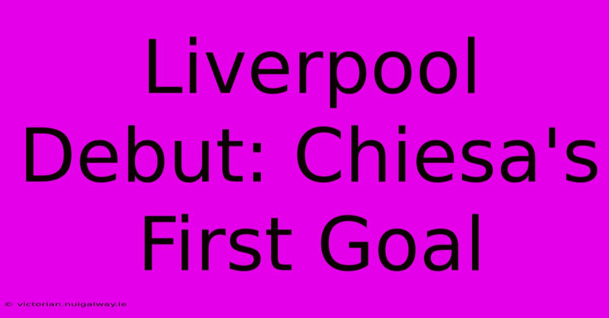 Liverpool Debut: Chiesa's First Goal