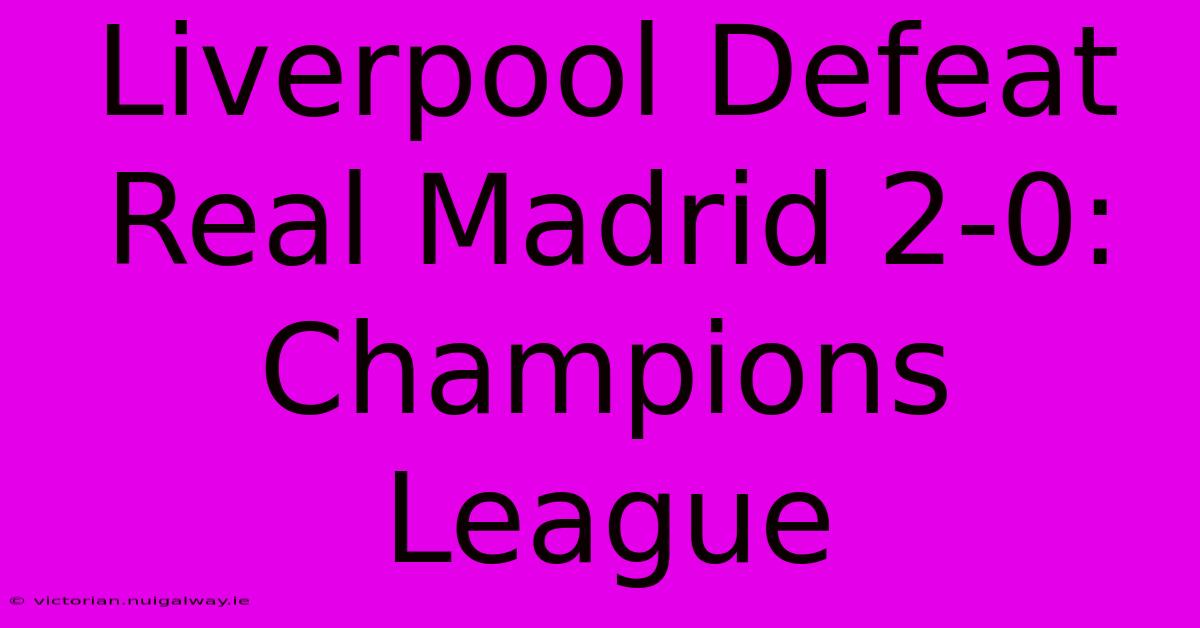 Liverpool Defeat Real Madrid 2-0: Champions League