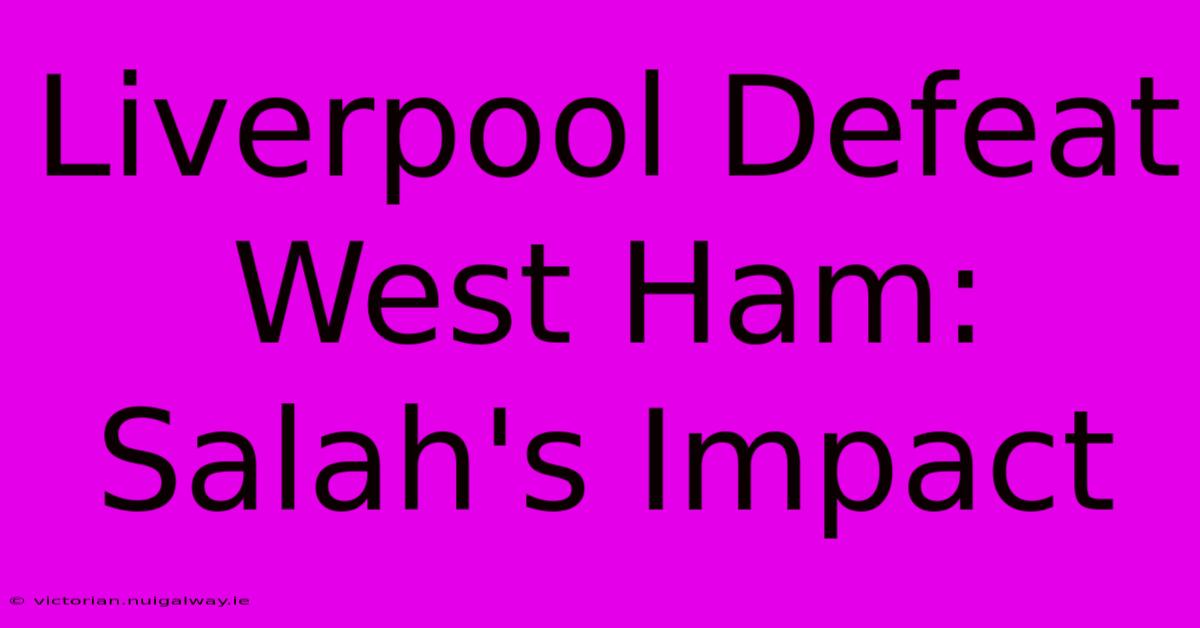 Liverpool Defeat West Ham: Salah's Impact