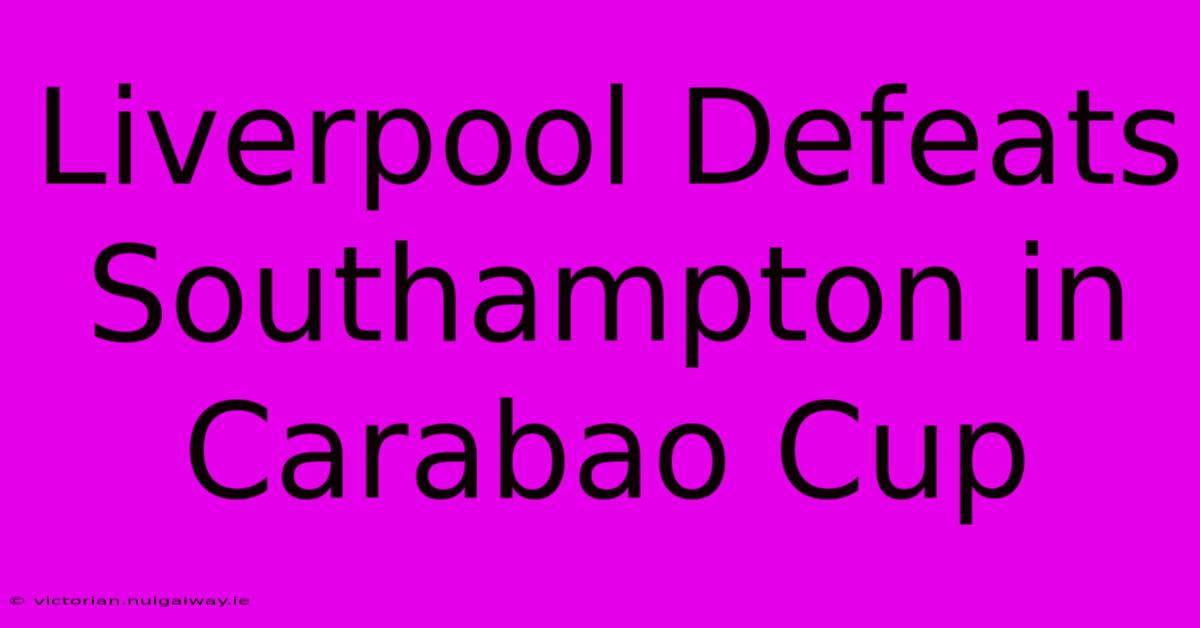 Liverpool Defeats Southampton In Carabao Cup