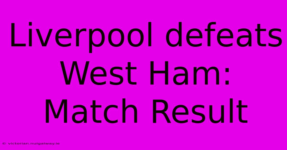 Liverpool Defeats West Ham: Match Result