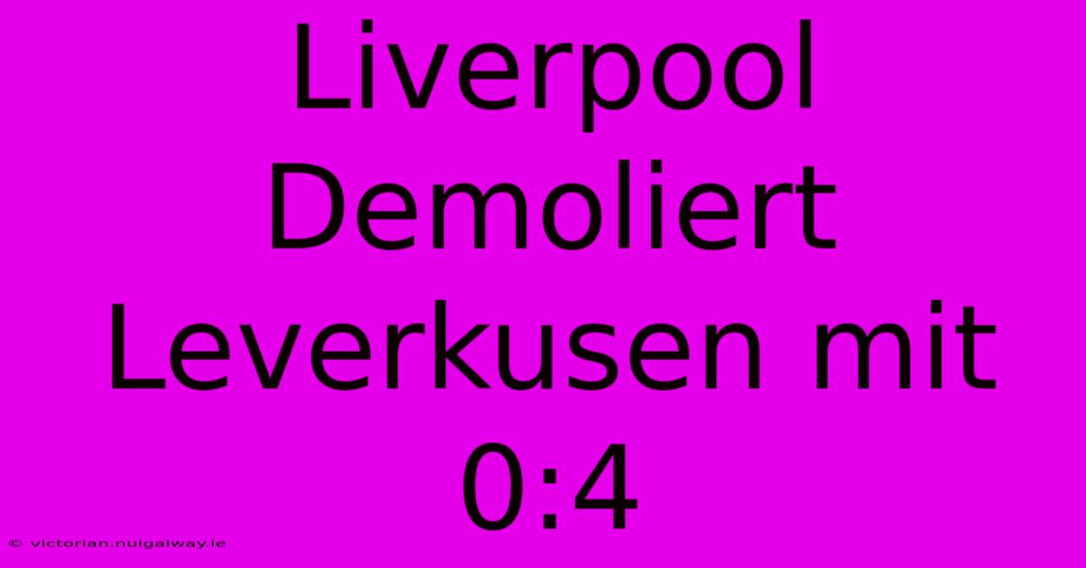 Liverpool Demoliert Leverkusen Mit 0:4