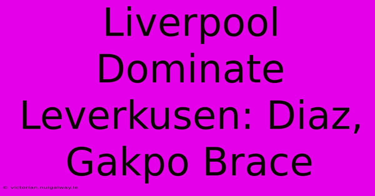 Liverpool Dominate Leverkusen: Diaz, Gakpo Brace