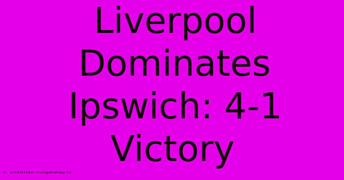 Liverpool Dominates Ipswich: 4-1 Victory