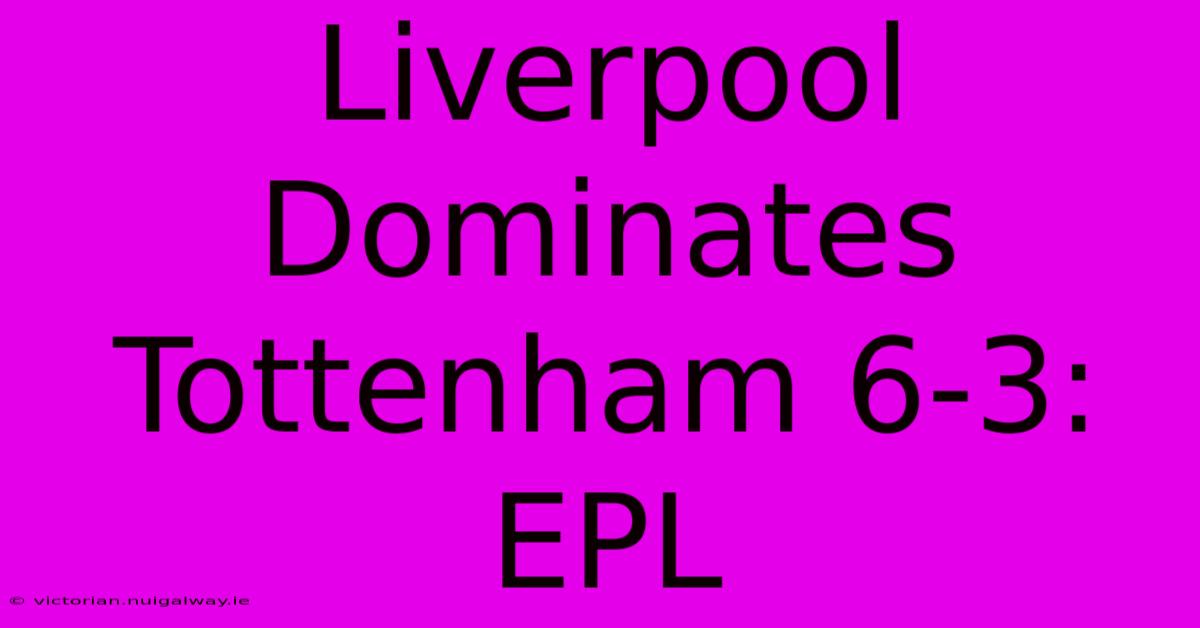 Liverpool Dominates Tottenham 6-3: EPL