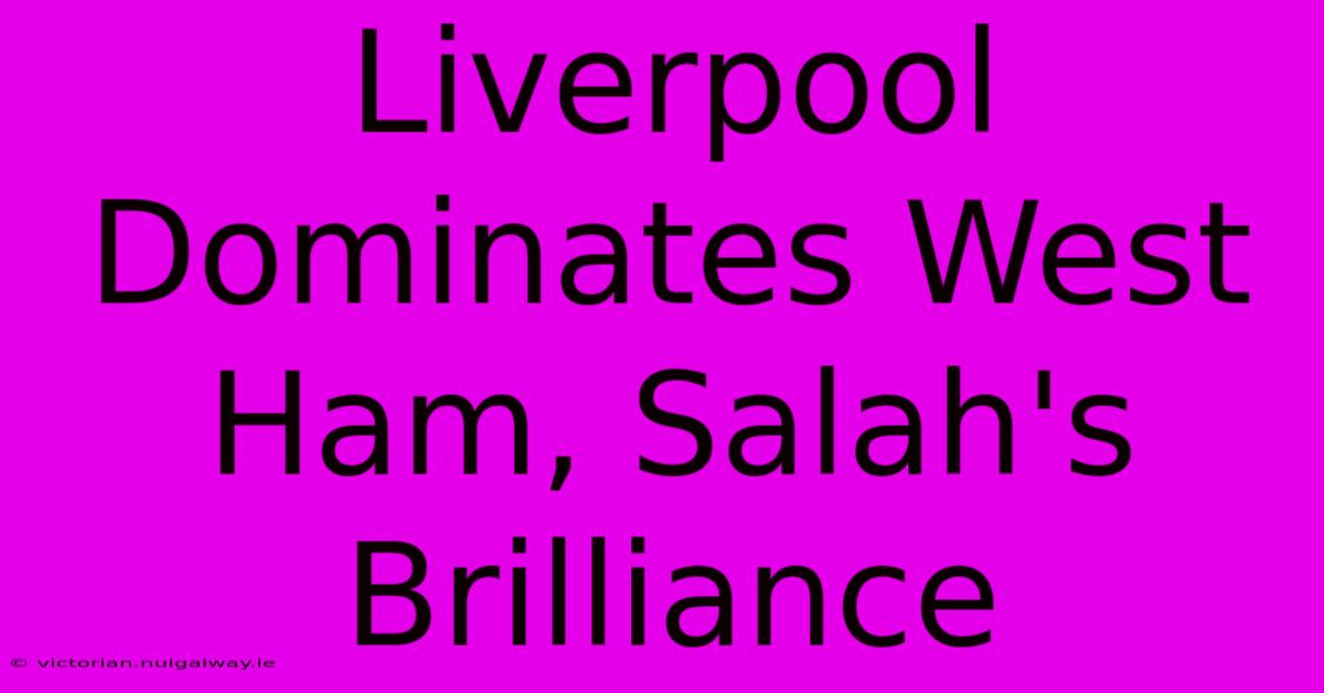 Liverpool Dominates West Ham, Salah's Brilliance