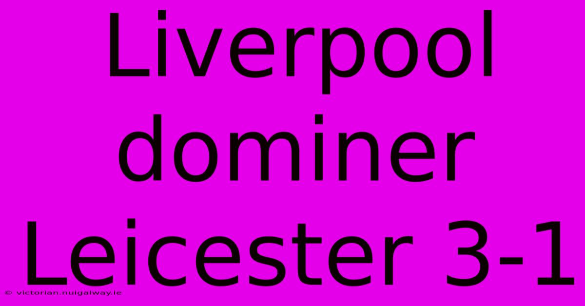 Liverpool Dominer Leicester 3-1