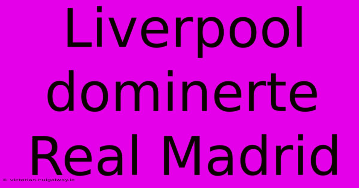 Liverpool Dominerte Real Madrid