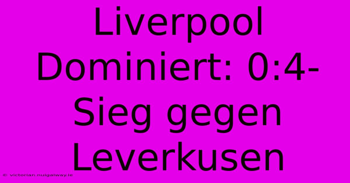 Liverpool Dominiert: 0:4-Sieg Gegen Leverkusen