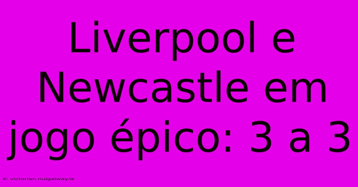 Liverpool E Newcastle Em Jogo Épico: 3 A 3