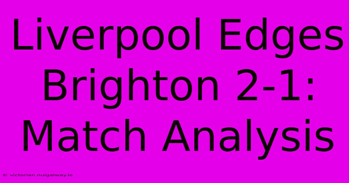 Liverpool Edges Brighton 2-1: Match Analysis